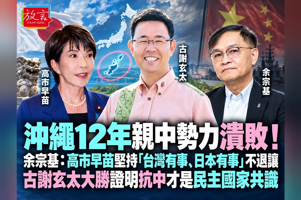 沖繩12年親中勢力潰敗!余宗基:高市早苗堅持「台灣有事、日本有事」不退讓 古謝玄太大勝證明抗中才是民主國家共識