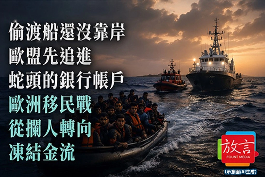 《放. 新聞》 偷渡船還沒靠岸，歐盟先追進蛇頭的銀行帳戶　歐洲移民戰從攔人轉向凍結金流