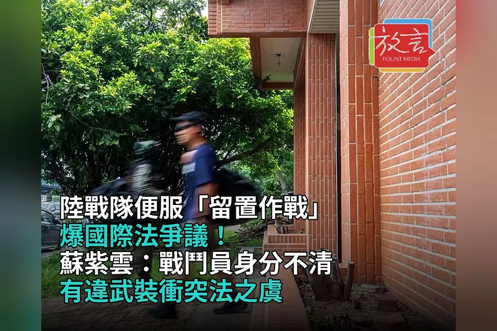 陸戰隊便服「留置作戰」爆國際法爭議！蘇紫雲：戰鬥員身分不清有違武裝衝突法之虞