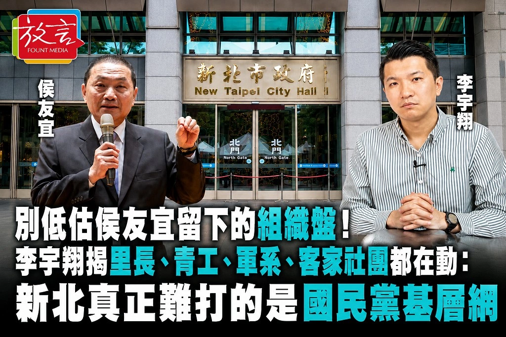 別低估侯友宜留下的組織盤！李宇翔揭里長、青工、軍系、客家社團都在動：新北真正難打的是國民黨基層網