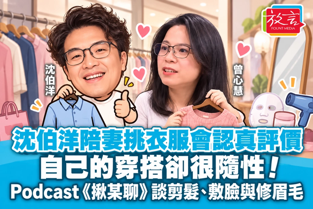 沈伯洋陪妻挑衣服會認真評價，自己的穿搭卻很隨性！Podcast《揪某聊》談剪髮、敷臉與修眉毛