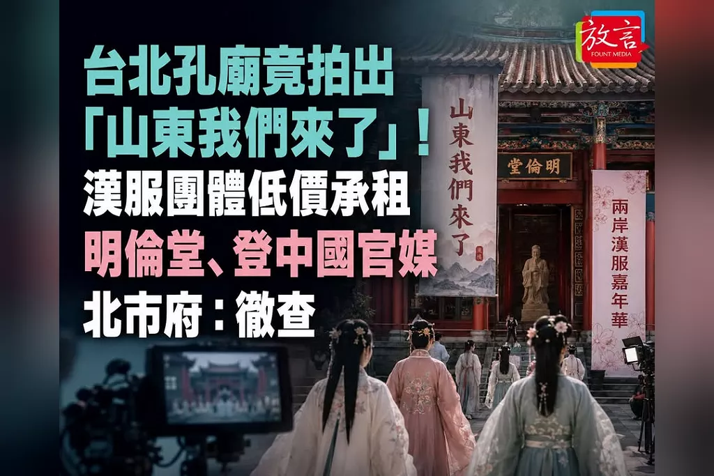 台北孔廟竟拍出「山東我們來了」！漢服團體低價承租明倫堂、登中國官媒　北市府：徹查