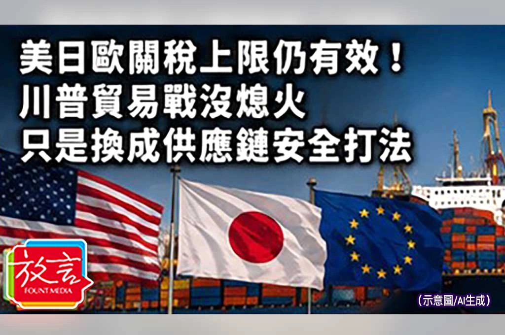 《放. 新聞／世界要聞／美國》美日歐關稅上限仍有效！川普貿易戰沒熄火　只是換成供應鏈安全打法