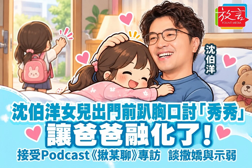 沈伯洋女兒出門前趴胸口討「秀秀」，讓爸爸融化了！接受Podcast《揪某聊》專訪，談撒嬌與示弱