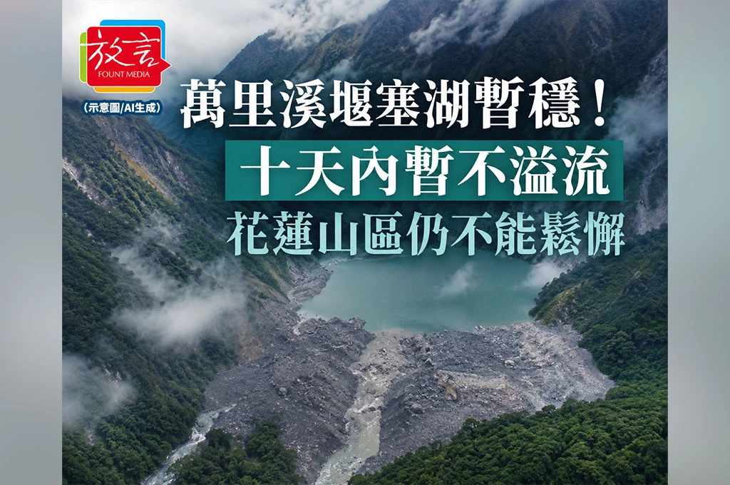 萬里溪堰塞湖壩體變高！10天內暫不溢流，花蓮山區仍不能鬆懈