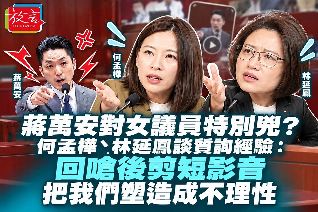 蔣萬安對女議員特別兇？何孟樺、林延鳳談質詢經驗：回嗆後剪短影音，把我們塑造成不理性