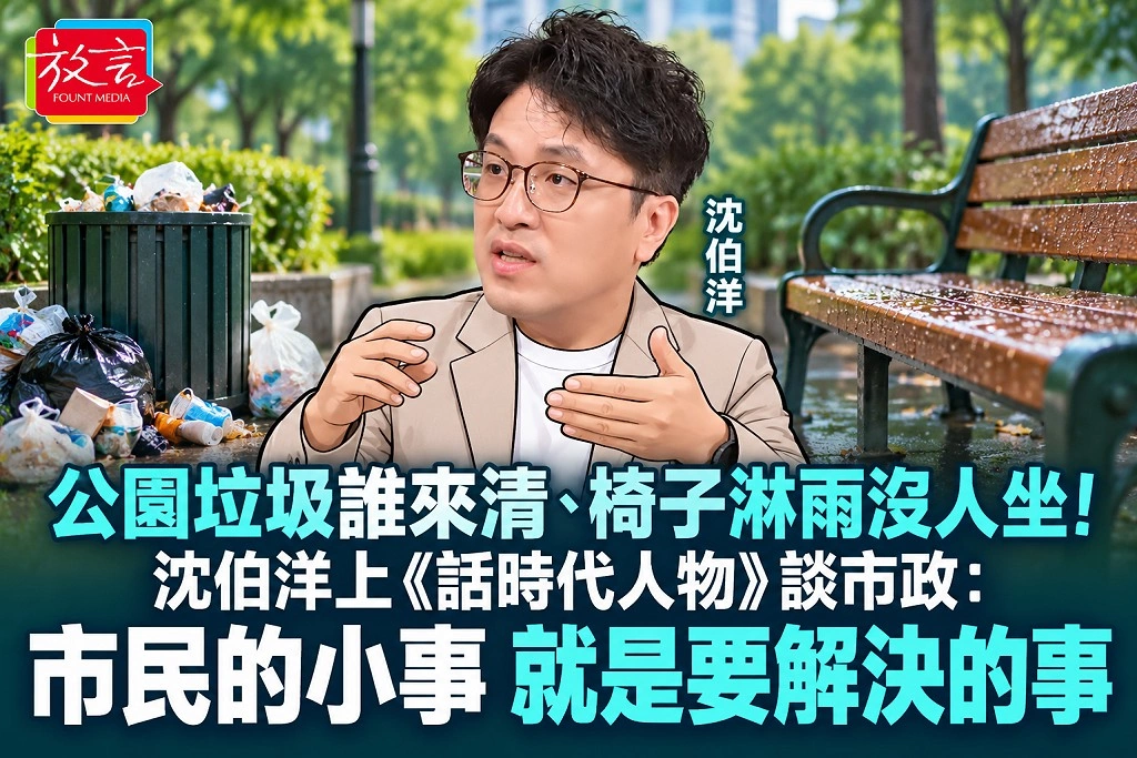 公園垃圾誰來清、椅子淋雨沒人坐！沈伯洋上《話時代人物》談市政：市民的小事，就是要解決的事