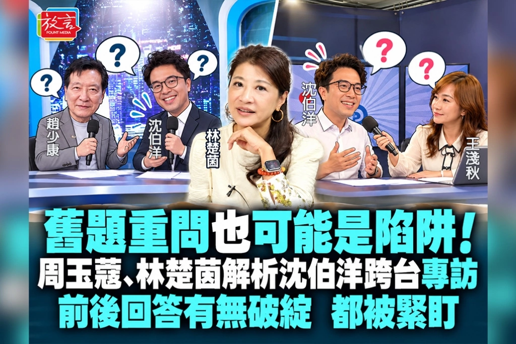 舊題重問也可能是陷阱！周玉蔻、林楚茵解析沈伯洋跨台專訪：前後回答有無破綻，都被緊盯