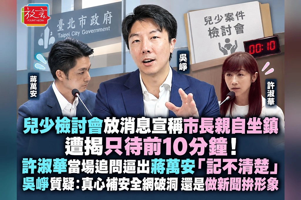  兒少檢討會放消息宣稱市長親自坐鎮，遭揭只待前10分鐘！許淑華當場追問逼出蔣萬安「記不清楚」　吳崢質疑：真心補安全網破洞，還是做新聞拚形象
