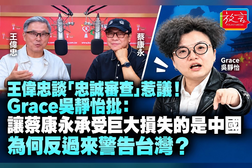 王偉忠談「忠誠審查」惹議！Grace吳靜怡批：讓蔡康永承受巨大損失的是中國，為何反過來警告台灣？