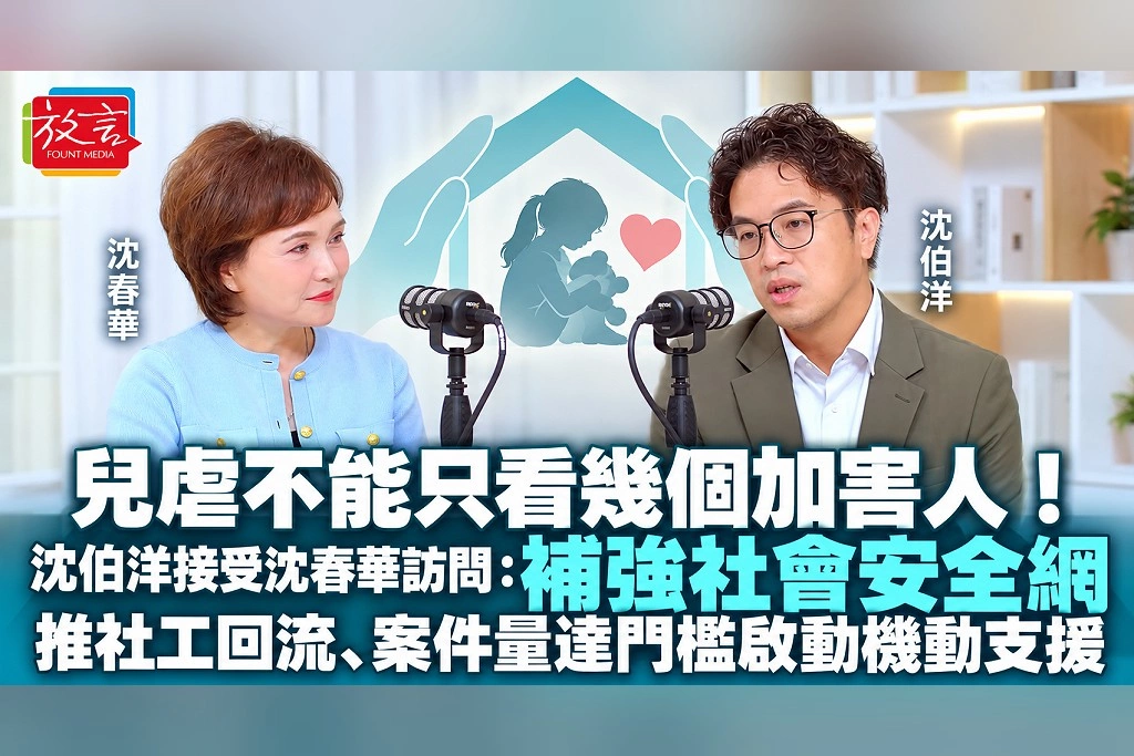兒虐不能只看幾個加害人！沈伯洋接受沈春華訪問：補強社會安全網，推社工回流、案件量達門檻啟動機動支援