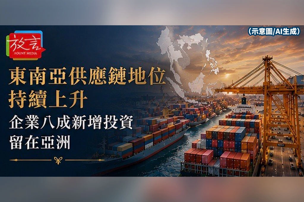 《放. 新聞/世界要聞/東南亞》東南亞供應鏈地位持續上升 企業八成新增投資留在亞洲