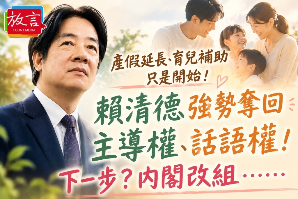 《放.專題》產假延長、育兒補助只是開始!賴清德強勢奪回主導權、話語權!下一步?內閣改組⋯⋯