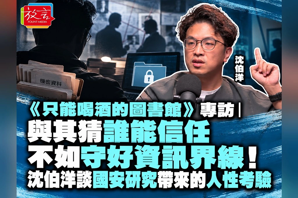 《只能喝酒的圖書館》專訪｜與其猜誰能信任，不如守好資訊界線！沈伯洋談國安研究帶來的人性考驗