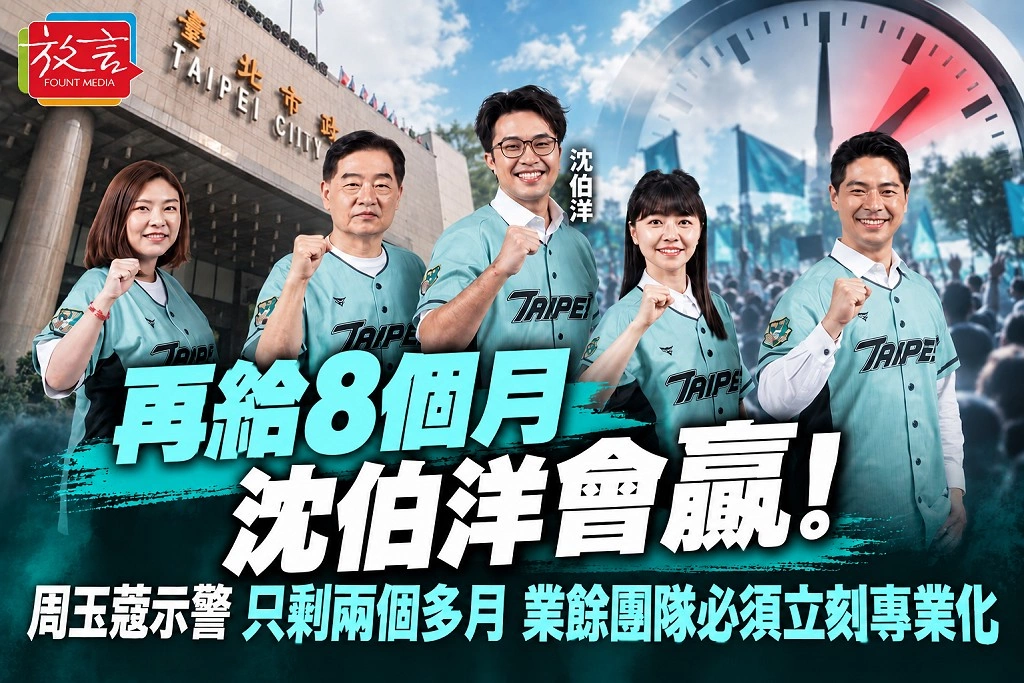 「再給8個月，沈伯洋會贏！」周玉蔻示警：只剩兩個多月，業餘團隊必須立刻專業化