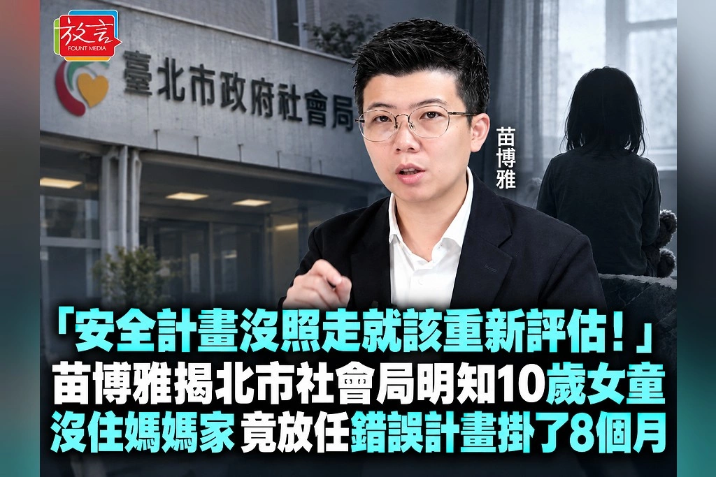 「安全計畫沒照走就該重新評估！」苗博雅揭北市社會局明知10歲女童沒住媽媽家　竟放任錯誤計畫掛了8個月