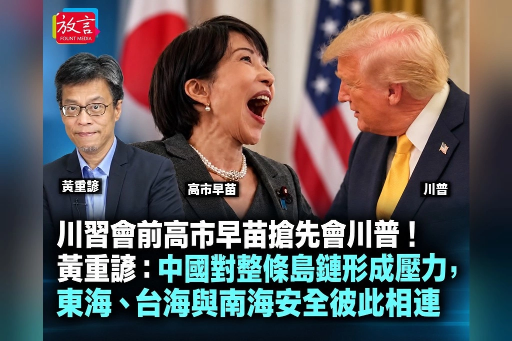 川習會前高市早苗搶先會川普！黃重諺：中國對整條島鏈形成壓力，東海、台海與南海安全彼此相連