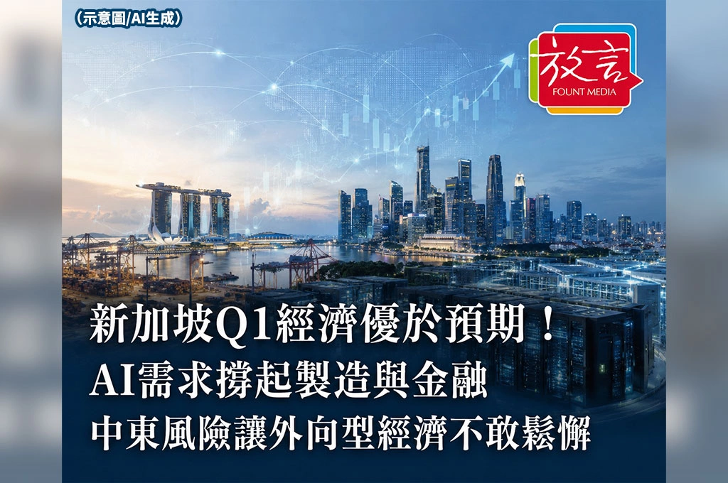 《放. 新聞/世界要聞/東南亞》新加坡Q1經濟優於預期！AI需求撐起製造與金融　但中東風險讓外向型經濟不敢鬆懈