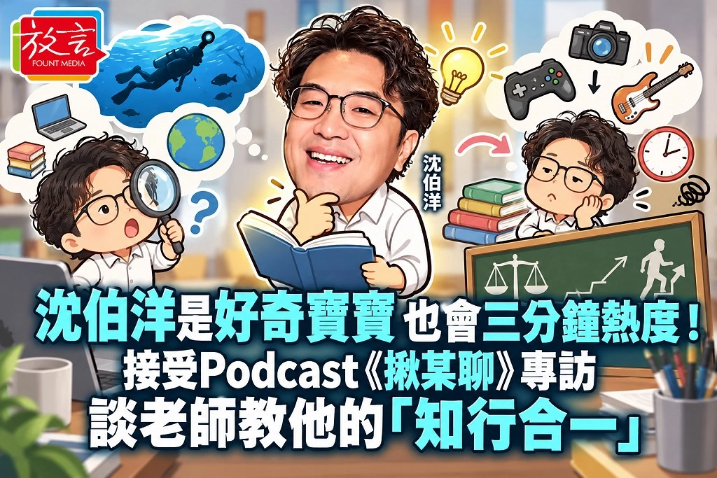 沈伯洋是好奇寶寶，也會三分鐘熱度！接受Podcast《揪某聊》專訪，談老師教他的「知行合一」